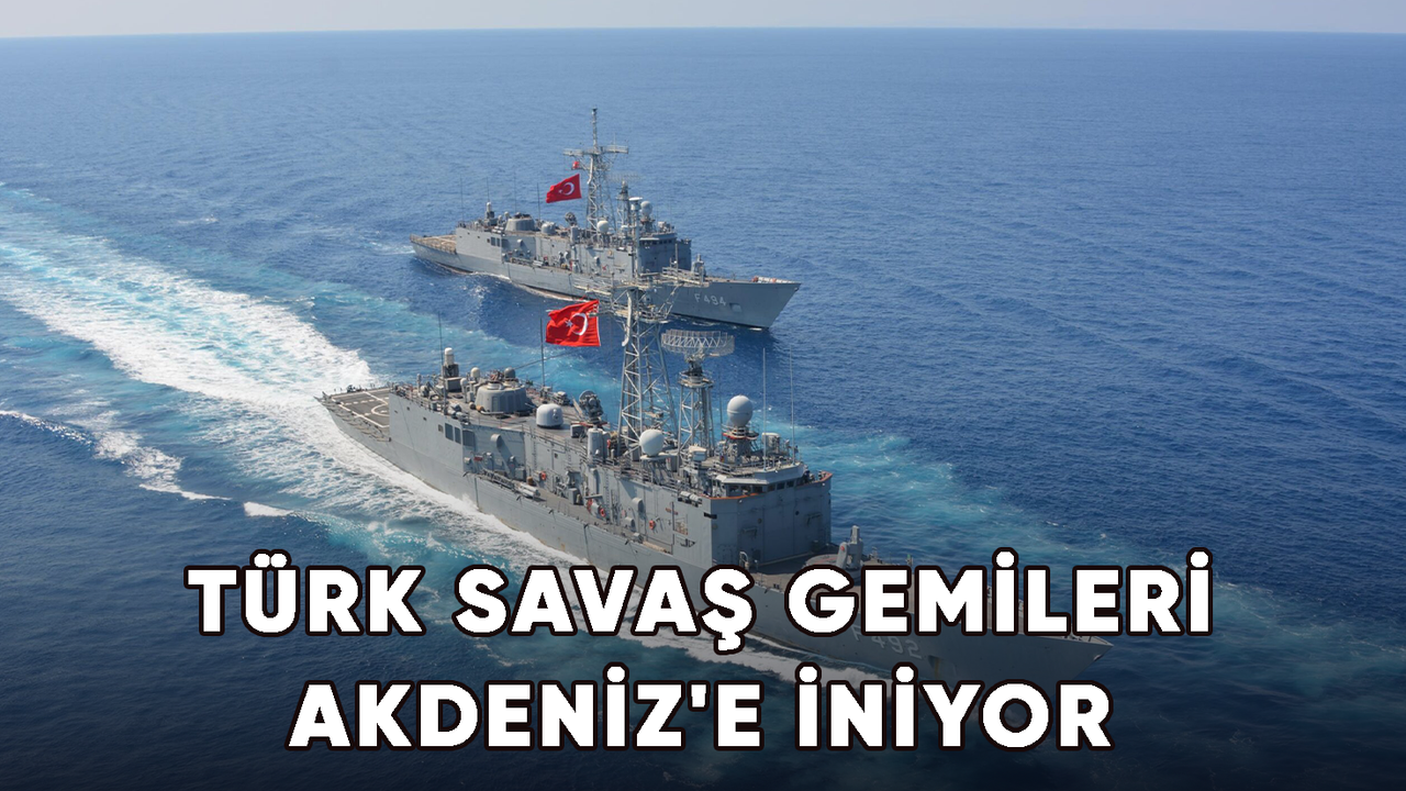 Türk Savaş Gemileri Akdeniz'e İniyor