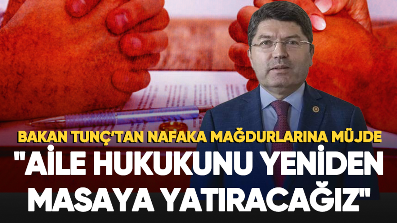 Adalet Bakanı Tunç'tan Nafaka Mağdurlarına Müjde: "Nafaka konularını ayırmamız gerekir"