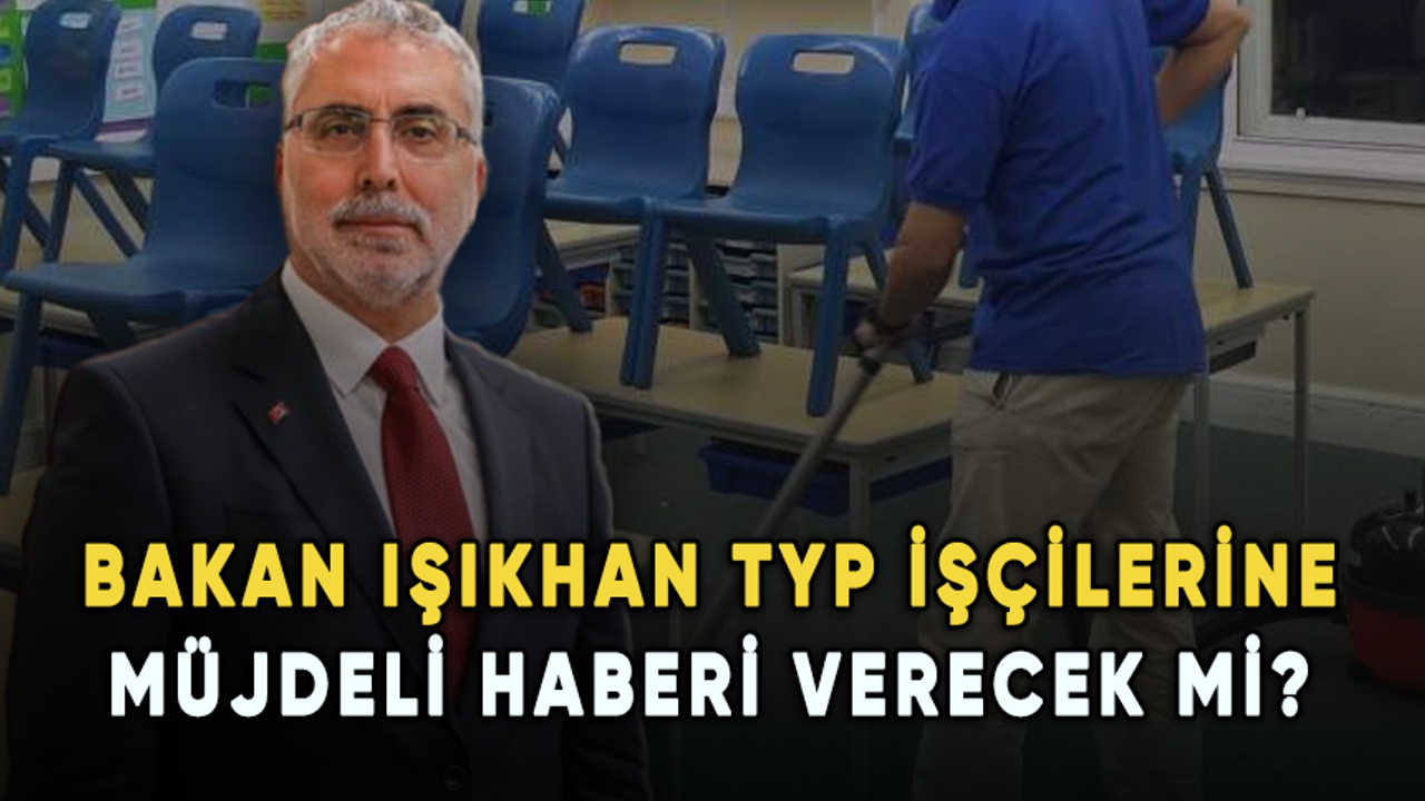 Bakan Vedat Işıkhan TYP işçilerine müjdeli haberi verecek mi?