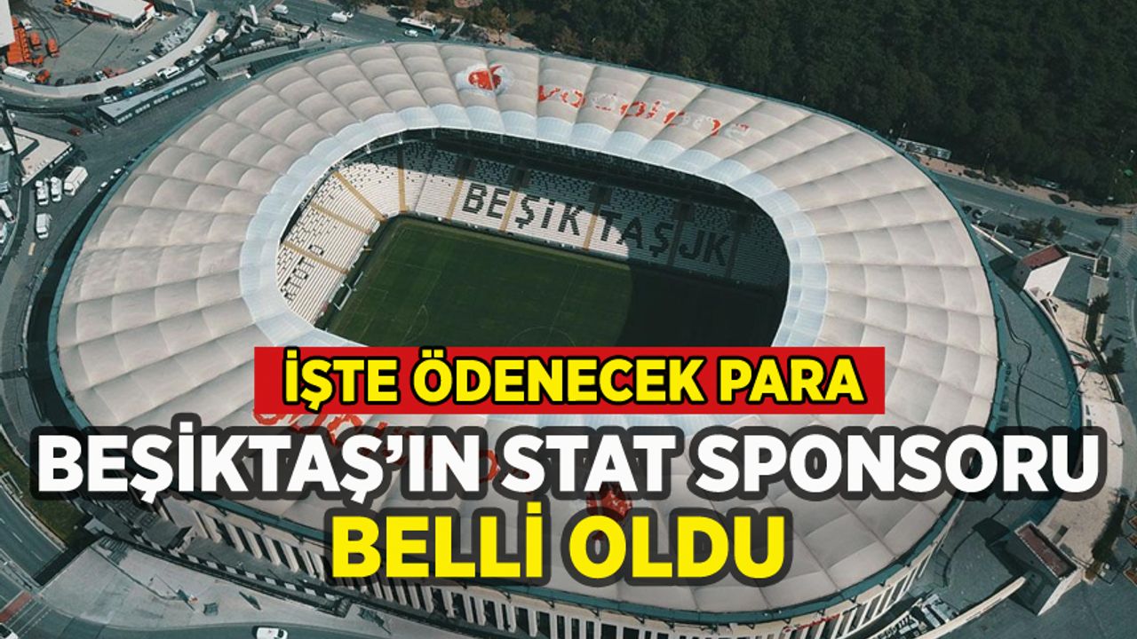 Beşiktaş'ın stat sponsoru belli oldu: İşte ödenecek para