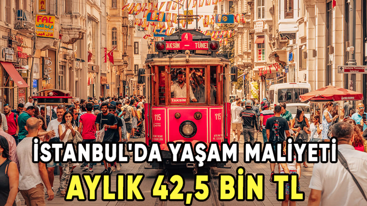 İstanbul'da yaşam maliyeti aylık 42,5 bin TL