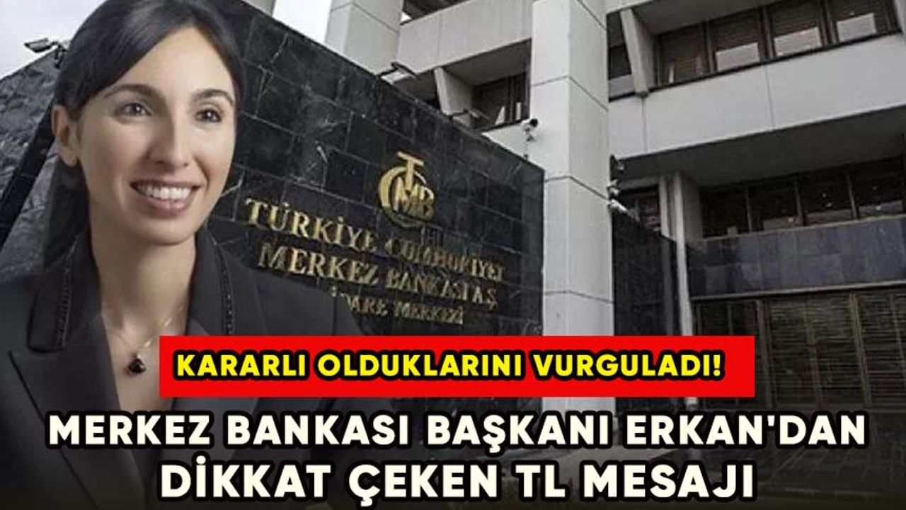 Merkez Bankası Başkanı Erkan'dan dikkat çeken TL mesajı!