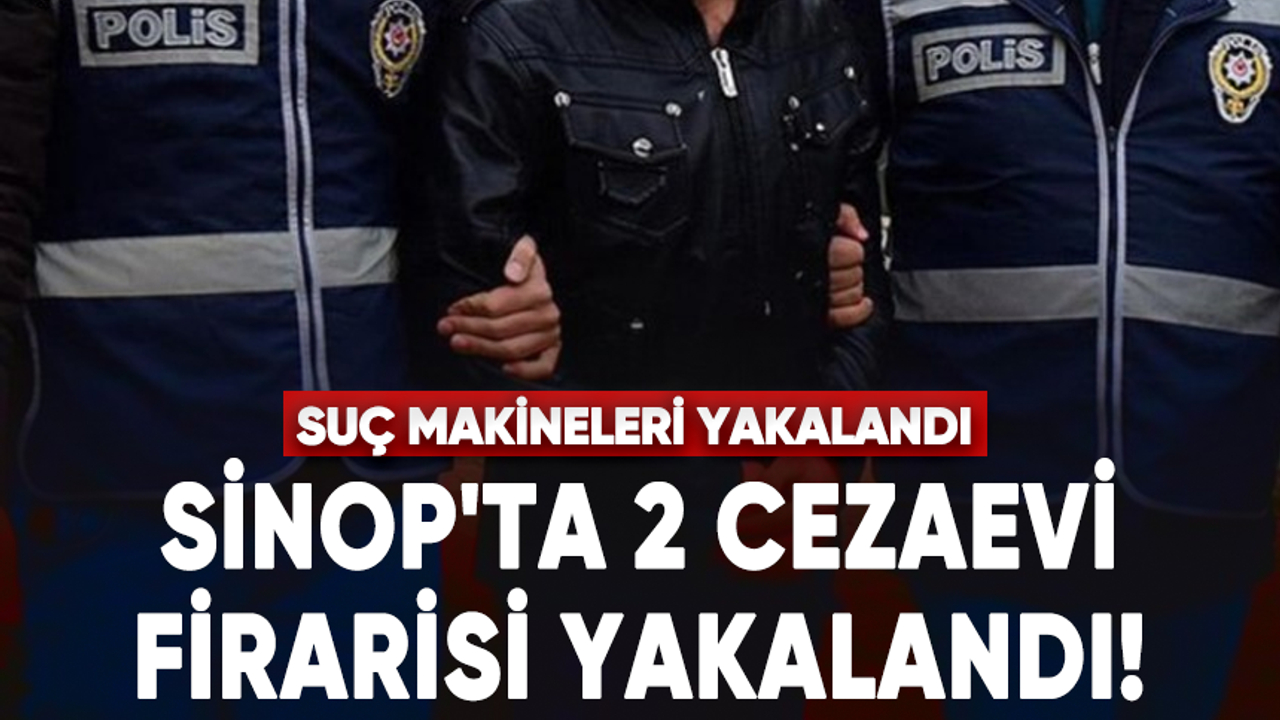 Sinop'ta 2 cezaevi firarisi yakalandı!