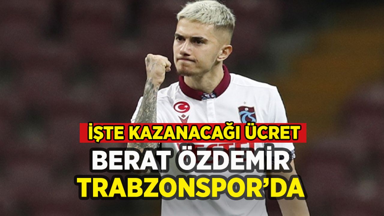 Trabzonspor Berat Özdemir transferini duyurdu: Kazanacağı ücret belli oldu