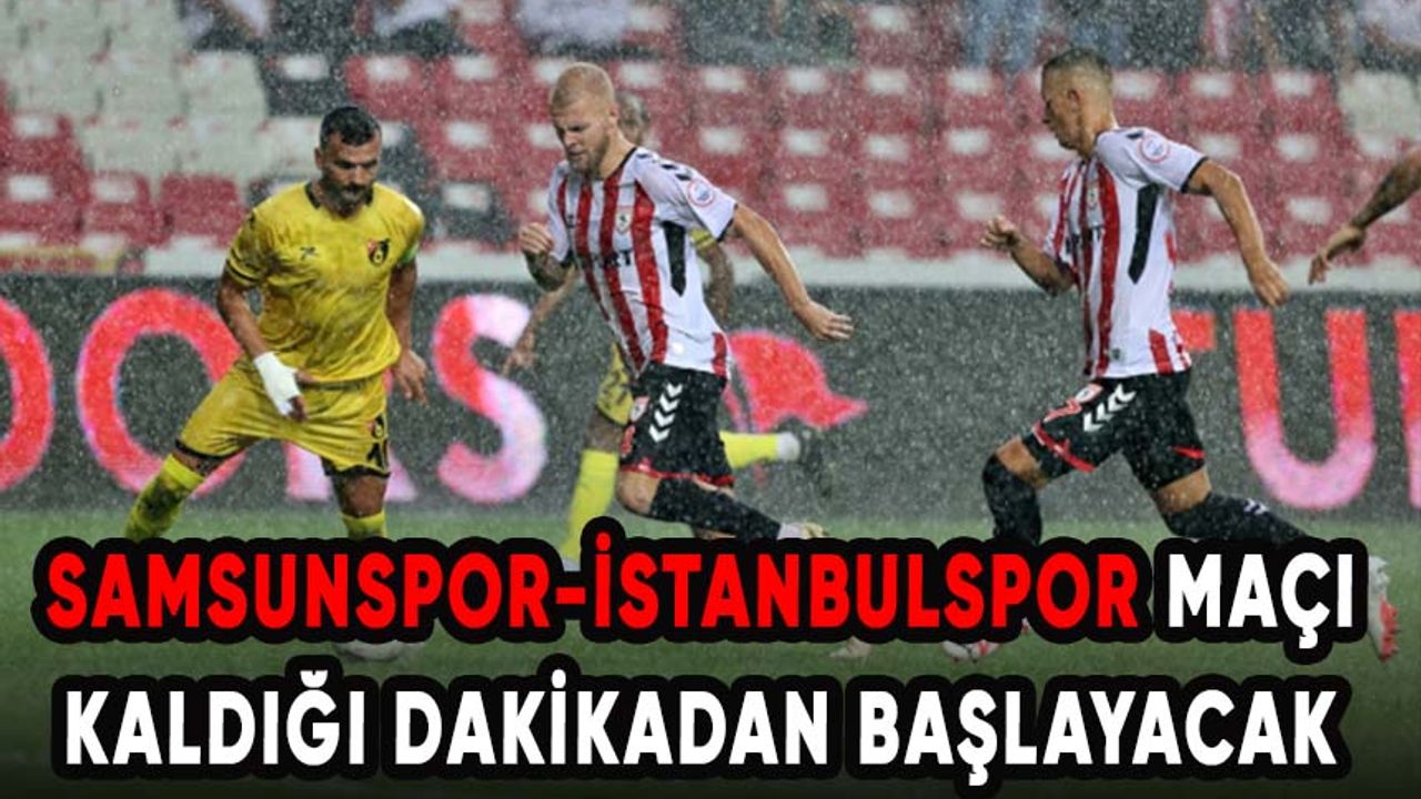 Yoğun yağış nedeniyle ertelenen Samsunspor-İstanbulspor maçı 8 Kasım'da oynanacak!