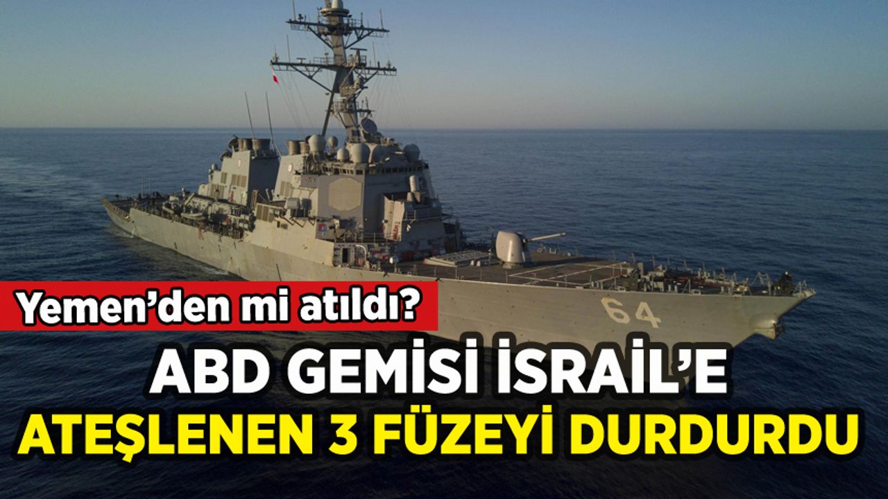 ABD gemisi İsrail'e ateşlenen 3 füzeyi durdurdu