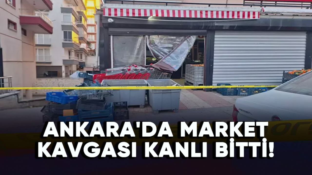 Ankara'da market kavgası kanlı bitti!