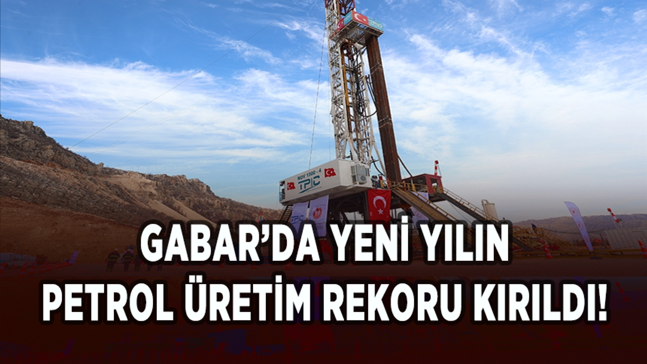 Gabar’da yeni yılın petrol üretim rekoru kırıldı!
