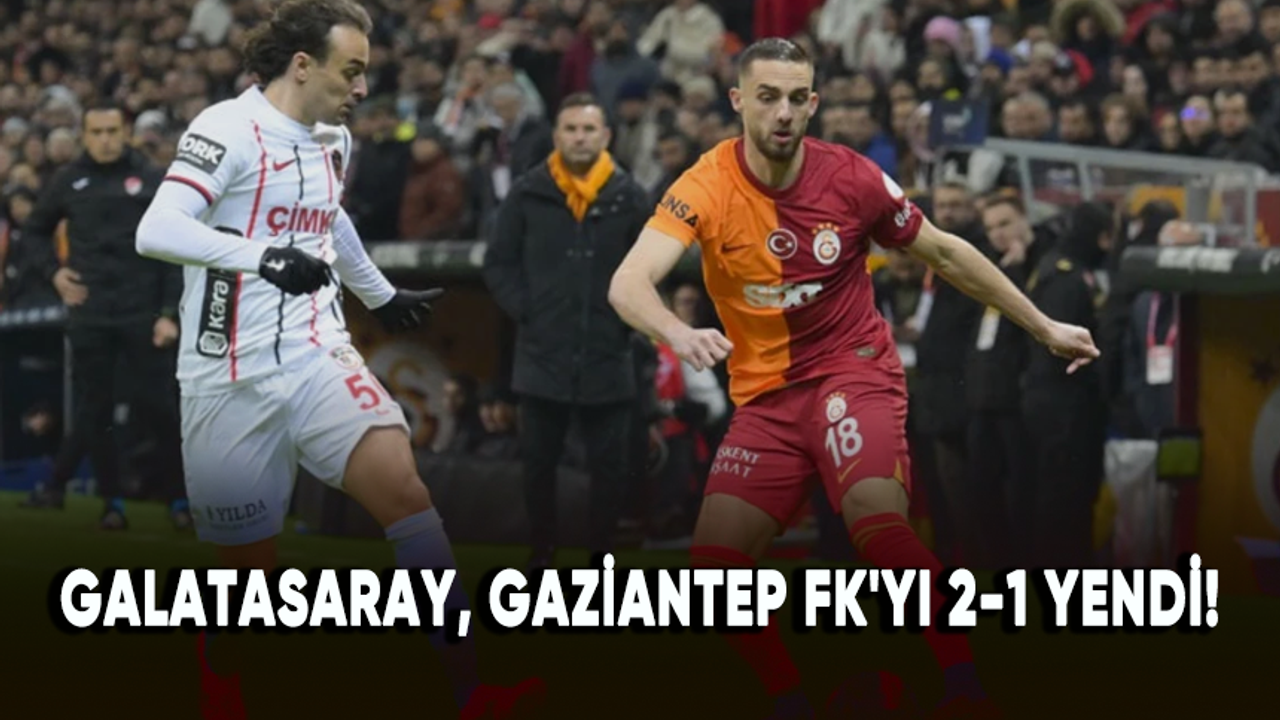 Galatasaray, Gaziantep FK'yı 2-1 yendi