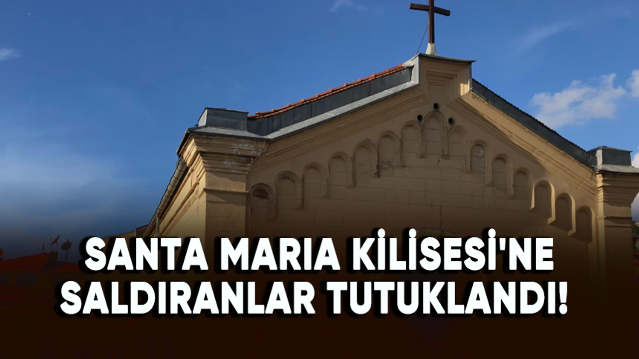 Santa Maria Kilisesi'ne saldıranlar tutuklandı!