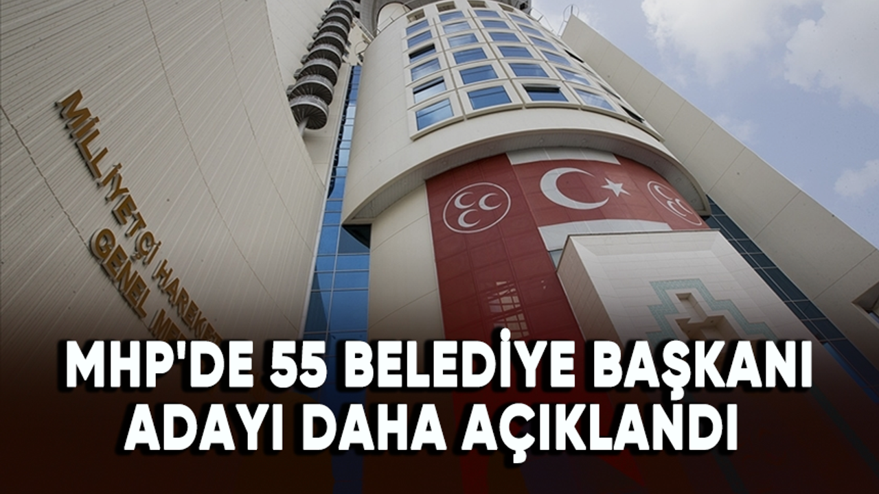 MHP'de 55 belediye başkanı adayı daha açıklandı