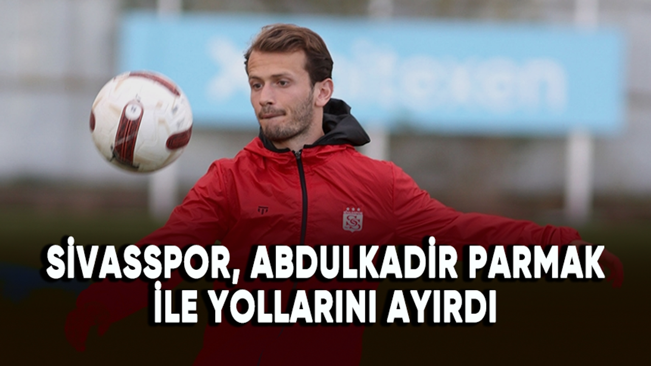 Sivasspor, Abdulkadir Parmak ile yollarını ayırdı