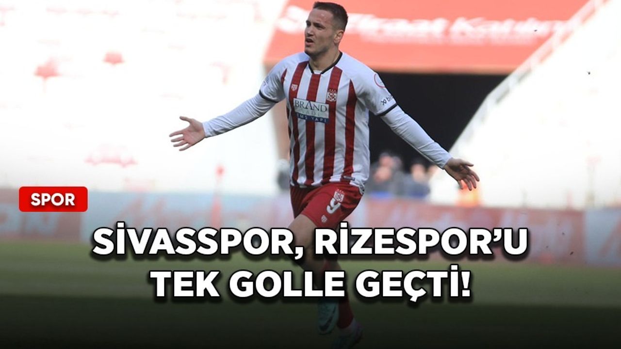 Sivasspor, Rizespor'u tek golle geçti!