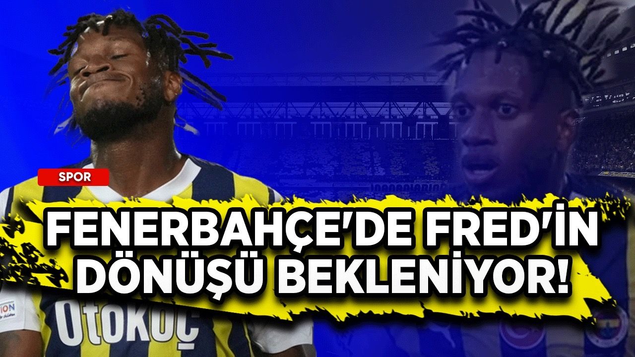 Fenerbahçe'de Fred'in dönüşü bekleniyor!