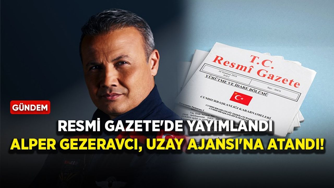 Resmi Gazete'de yayımlandı: Alper Gezeravcı, Uzay Ajansı'na atandı