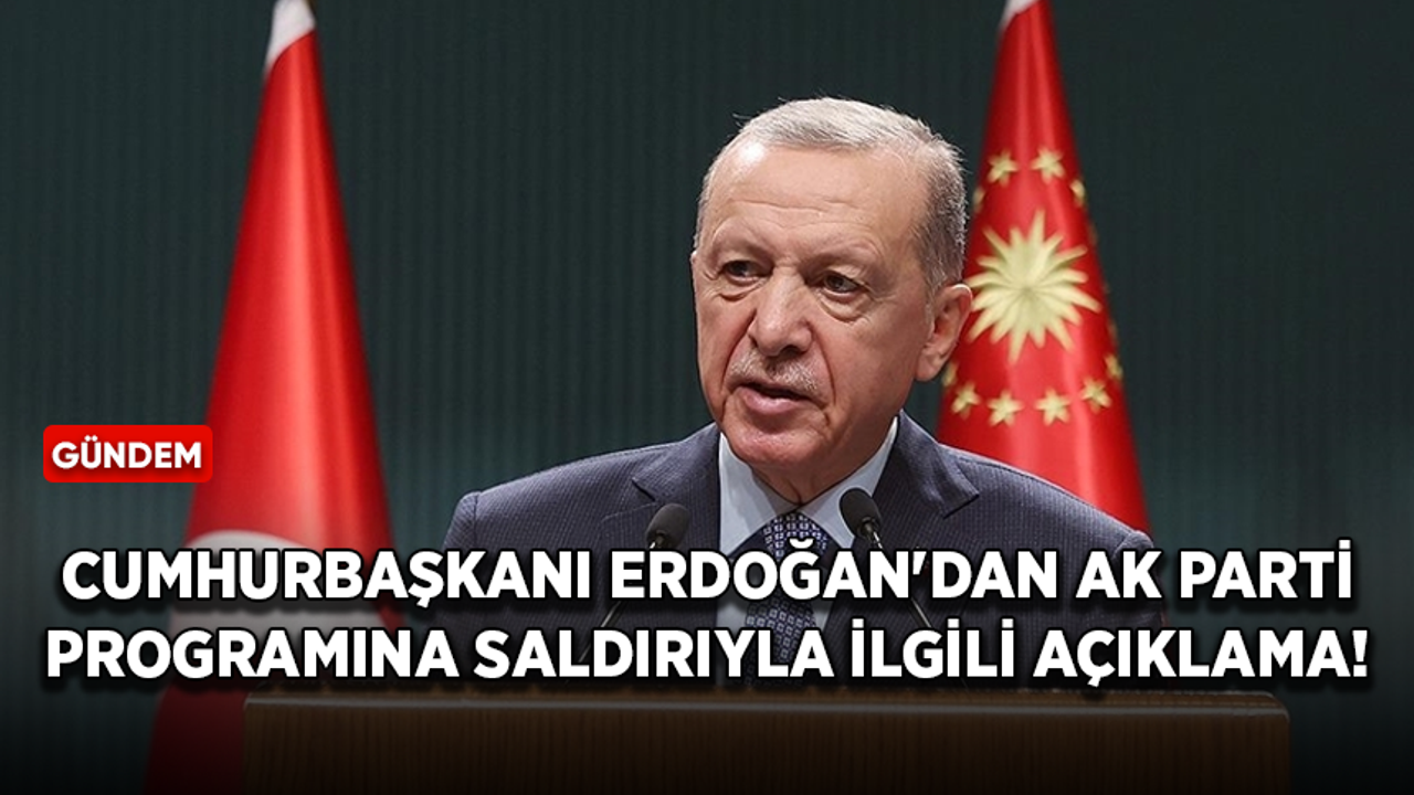 Cumhurbaşkanı Erdoğan'dan AK Parti programına saldırıyla ilgili açıklama!
