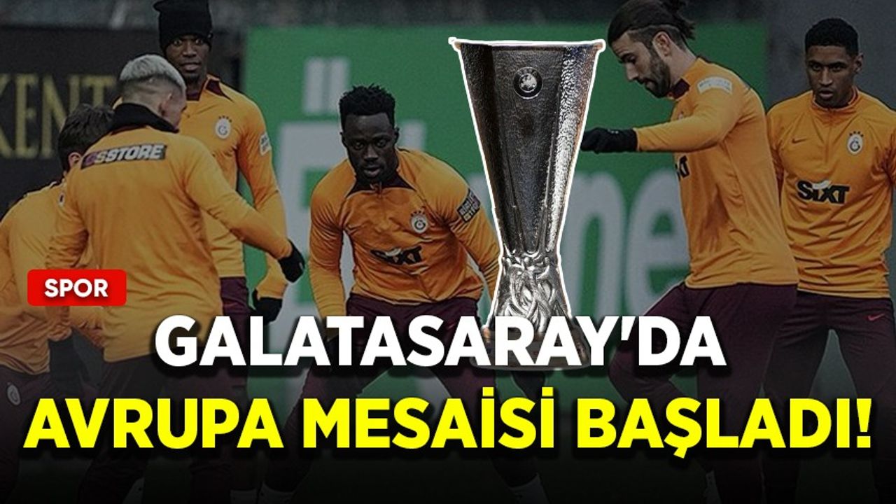 Galatasaray'da Avrupa mesaisi başladı!