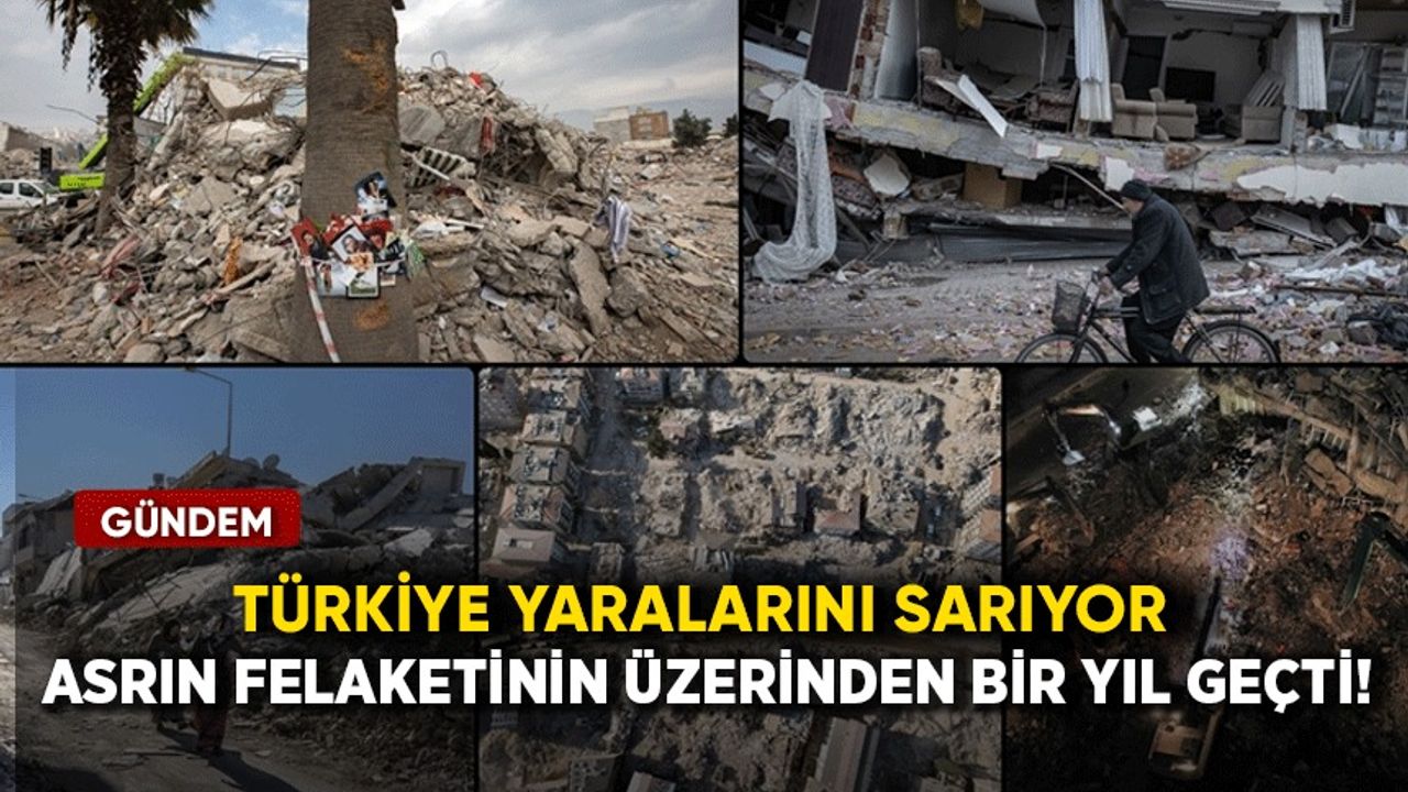 Asrın felaketinin üzerinden bir yıl geçti: Türkiye yaralarını sarıyor