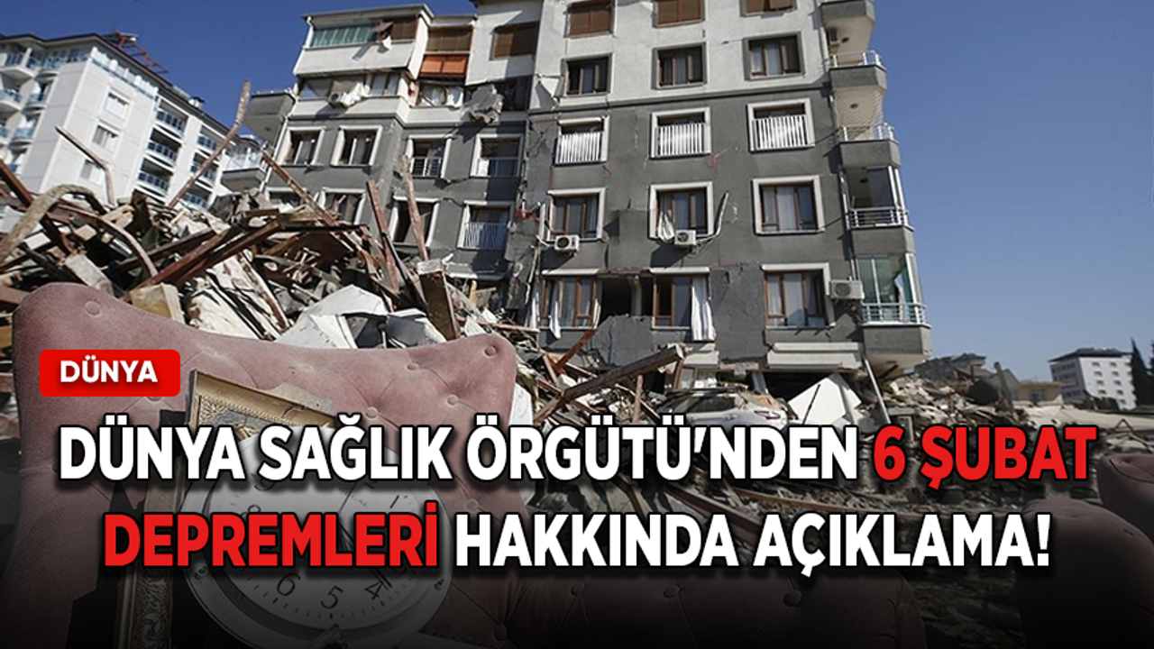 Dünya Sağlık Örgütü'nden 6 Şubat depremleri hakkında açıklama!
