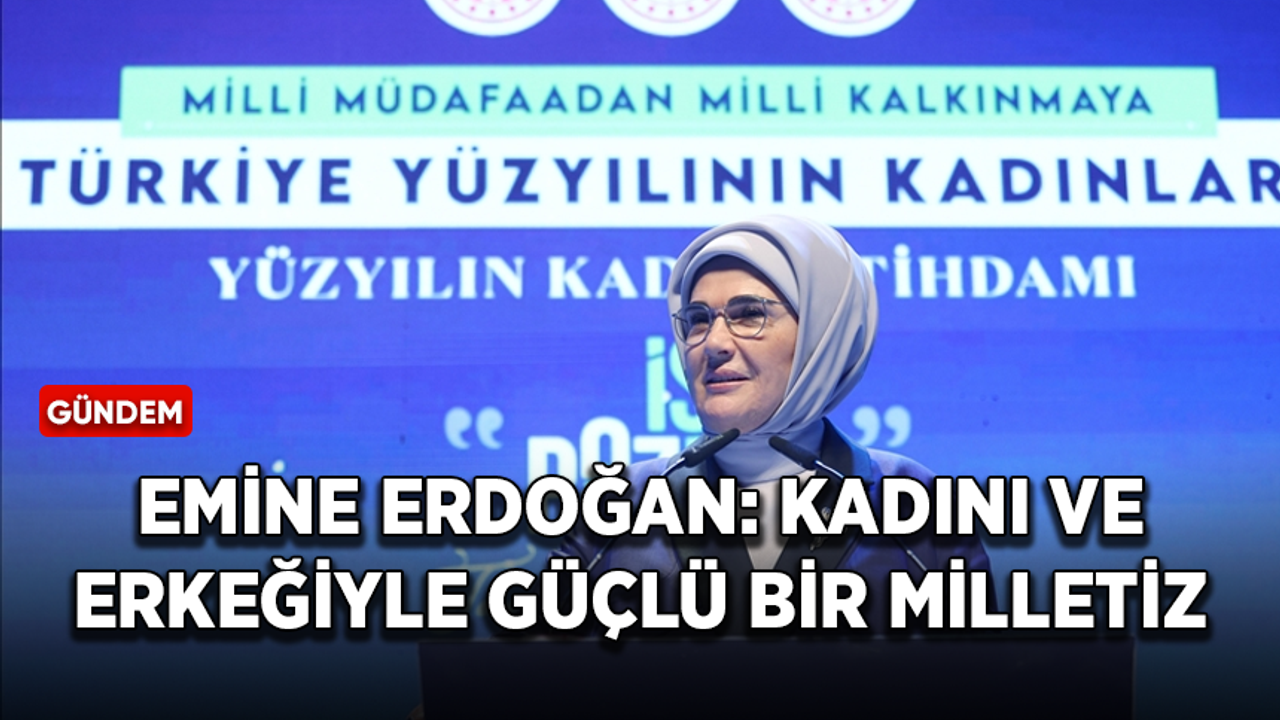 Emine Erdoğan: Kadını ve erkeğiyle güçlü bir milletiz