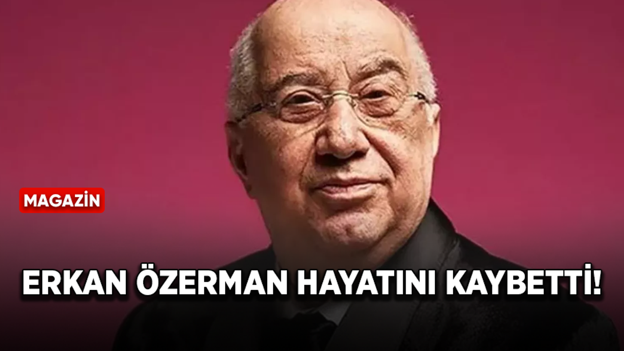 Erkan Özerman hayatını kaybetti!