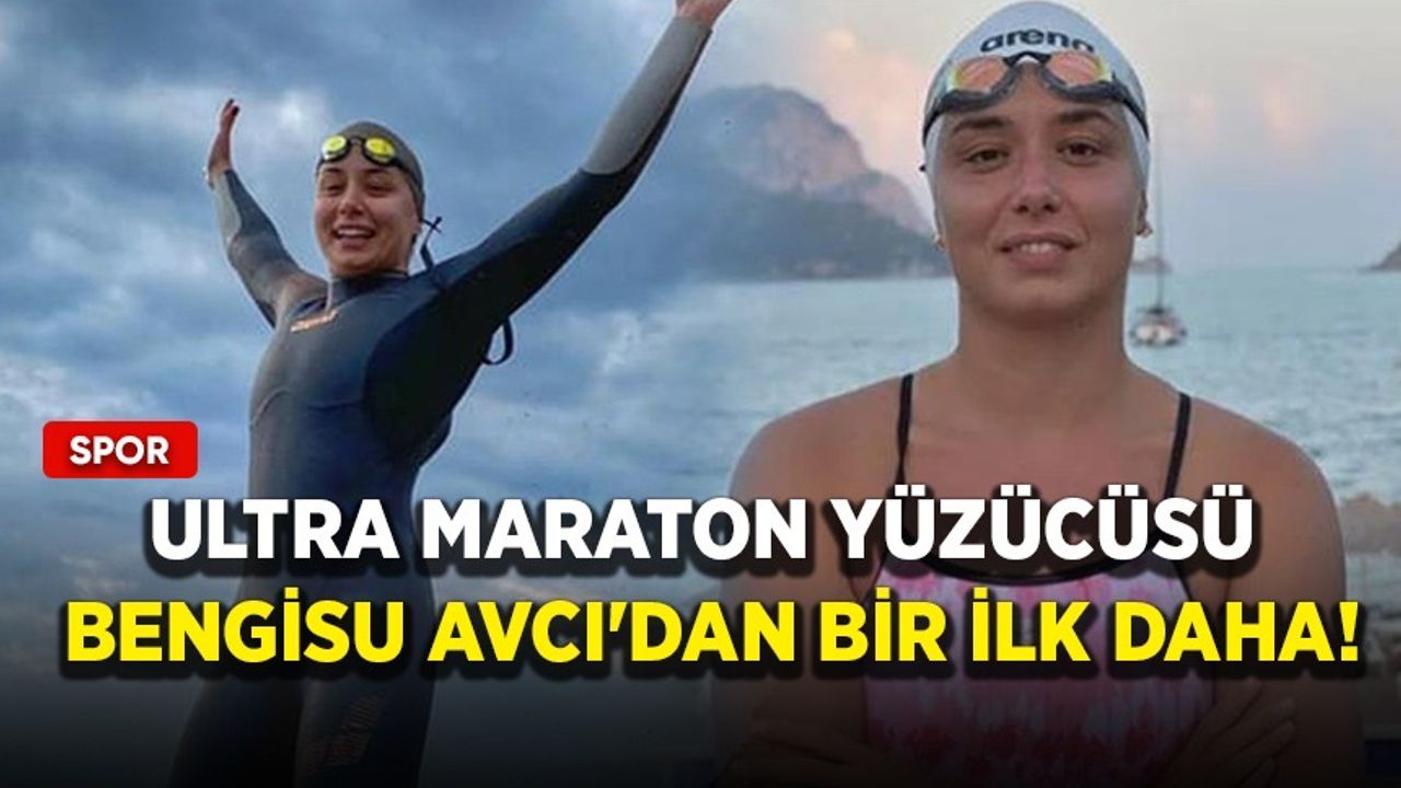 Ultra maraton yüzücüsü Bengisu Avcı'dan bir ilk daha!