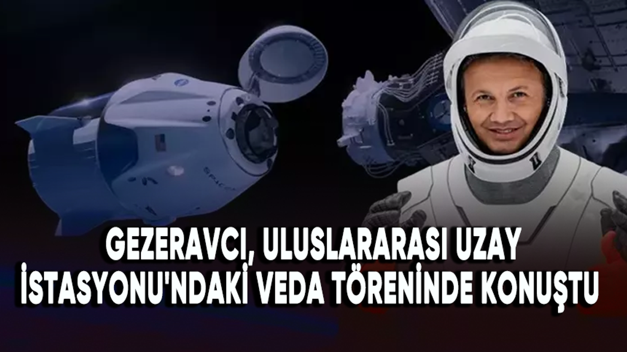Gezeravcı, Uluslararası Uzay İstasyonu'ndaki veda töreninde konuştu