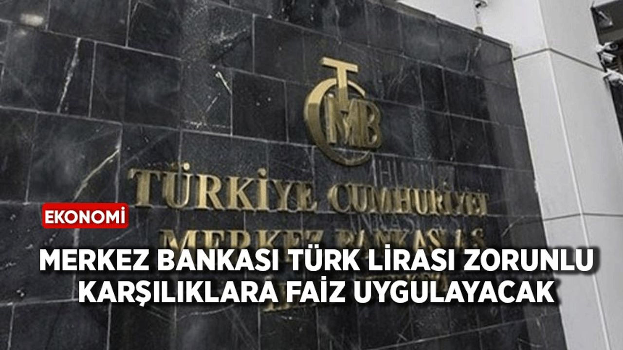 Merkez Bankası, Türk lirası zorunlu karşılıklara faiz uygulayacak