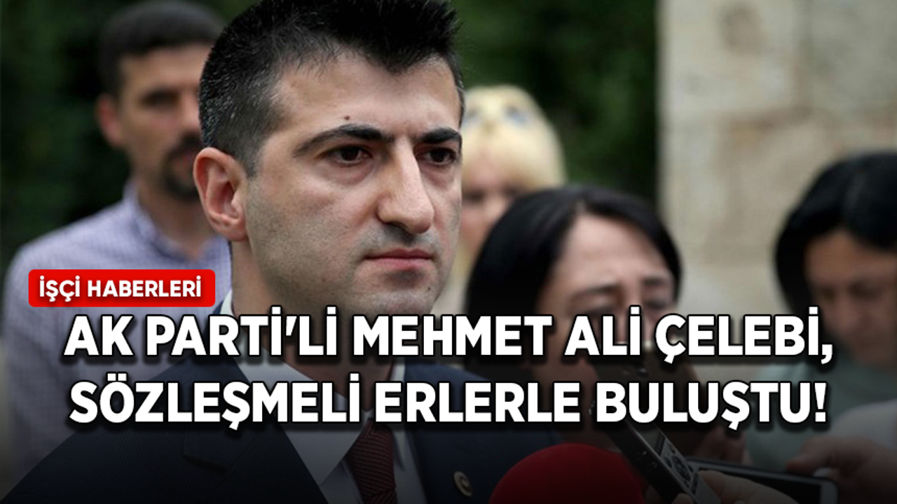 AK Parti'li Mehmet Ali Çelebi, sözleşmeli erlerle buluştu!