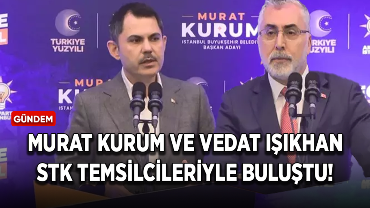 Murat Kurum ve Vedat Işıkhan STK temsilcileriyle buluştu!