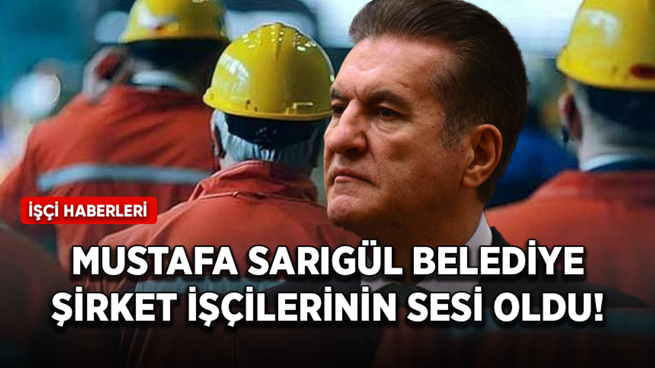 Milletvekili Mustafa Sarıgül belediye şirket işçilerinin sesi oldu!
