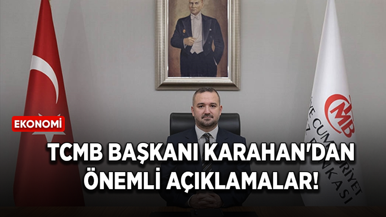 TCMB Başkanı Karahan'dan önemli açıklamalar!