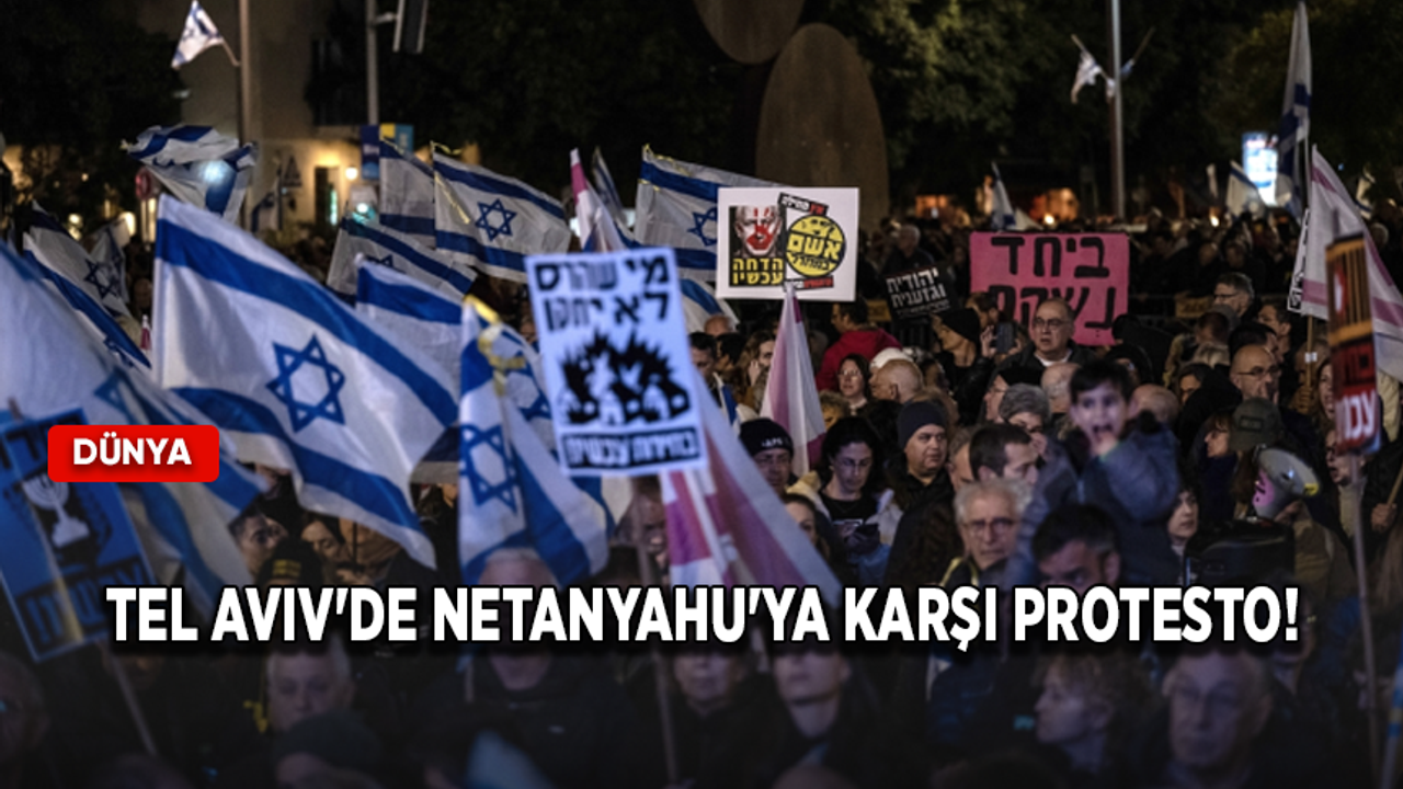 Tel Aviv'de Netanyahu'ya karşı protesto!