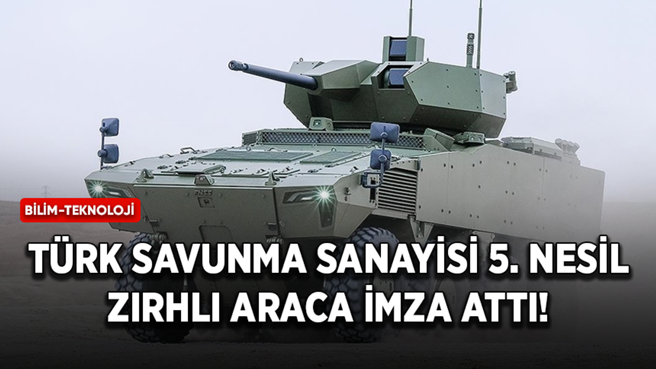 Türk savunma sanayisi 5. nesil zırhlı araca imza attı!