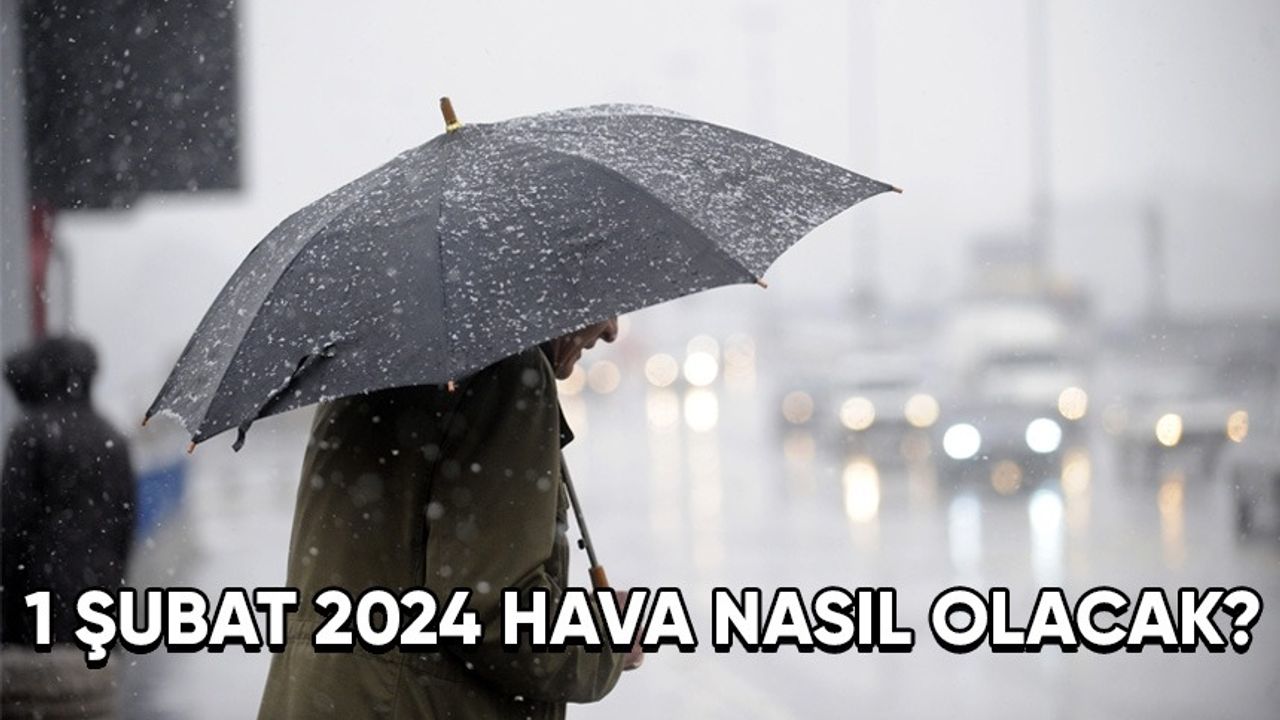 1 Şubat 2024 hava nasıl olacak?