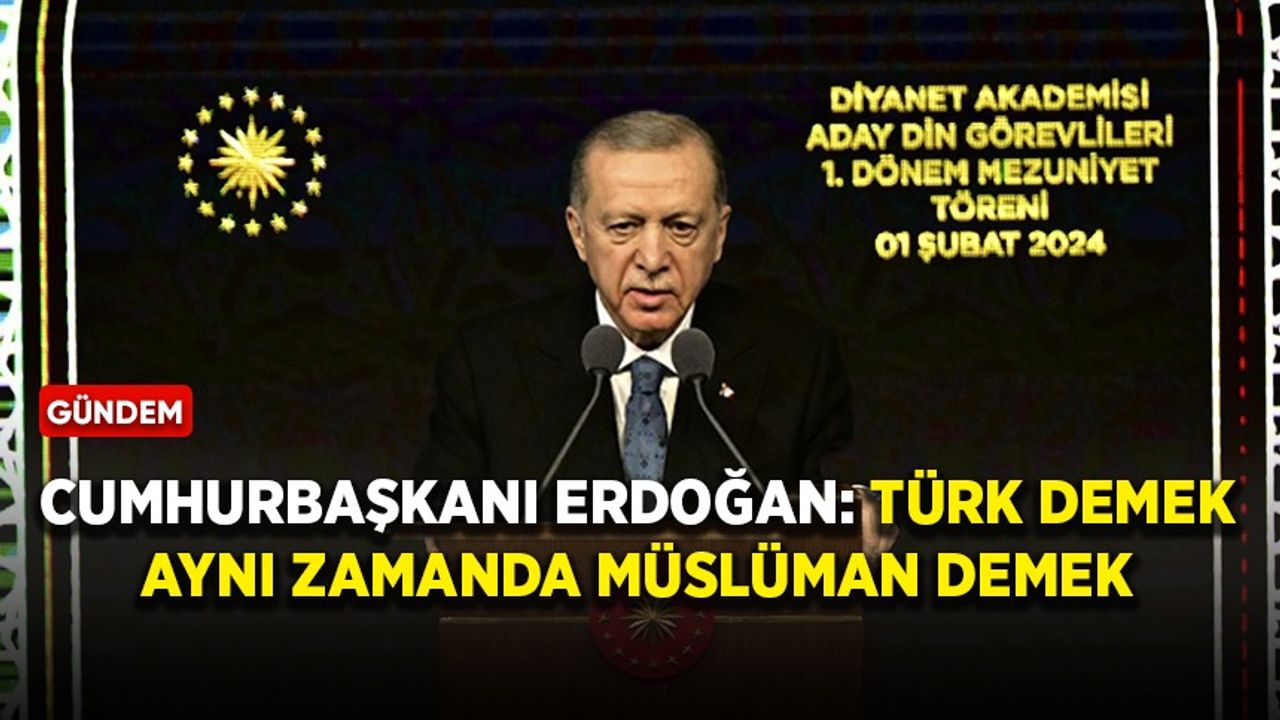 Cumhurbaşkanı Erdoğan: Türk demek Müslüman demek