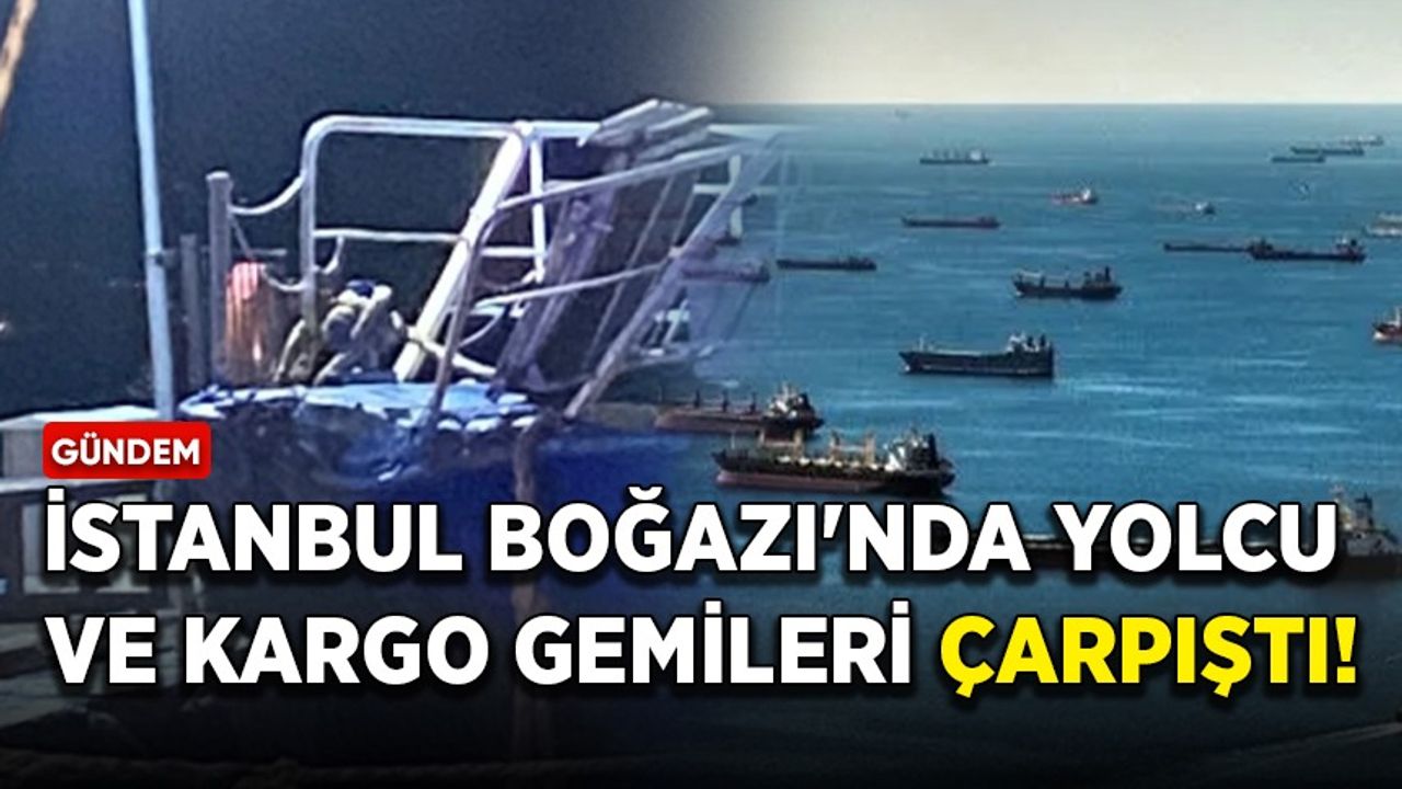 İstanbul Boğazı'nda yolcu ve kargo gemileri çarpıştı