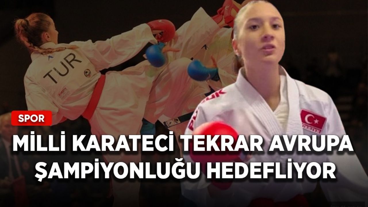 Milli karateci tekrar Avrupa şampiyonluğu hedefliyor