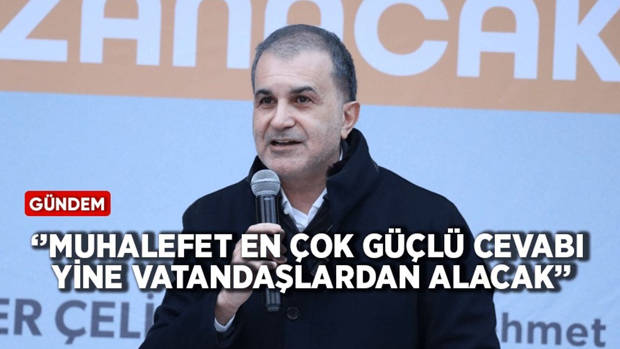 AK Parti Sözcüsü Çelik: Muhalefet en çok güçlü cevabı yine vatandaşlardan alacak