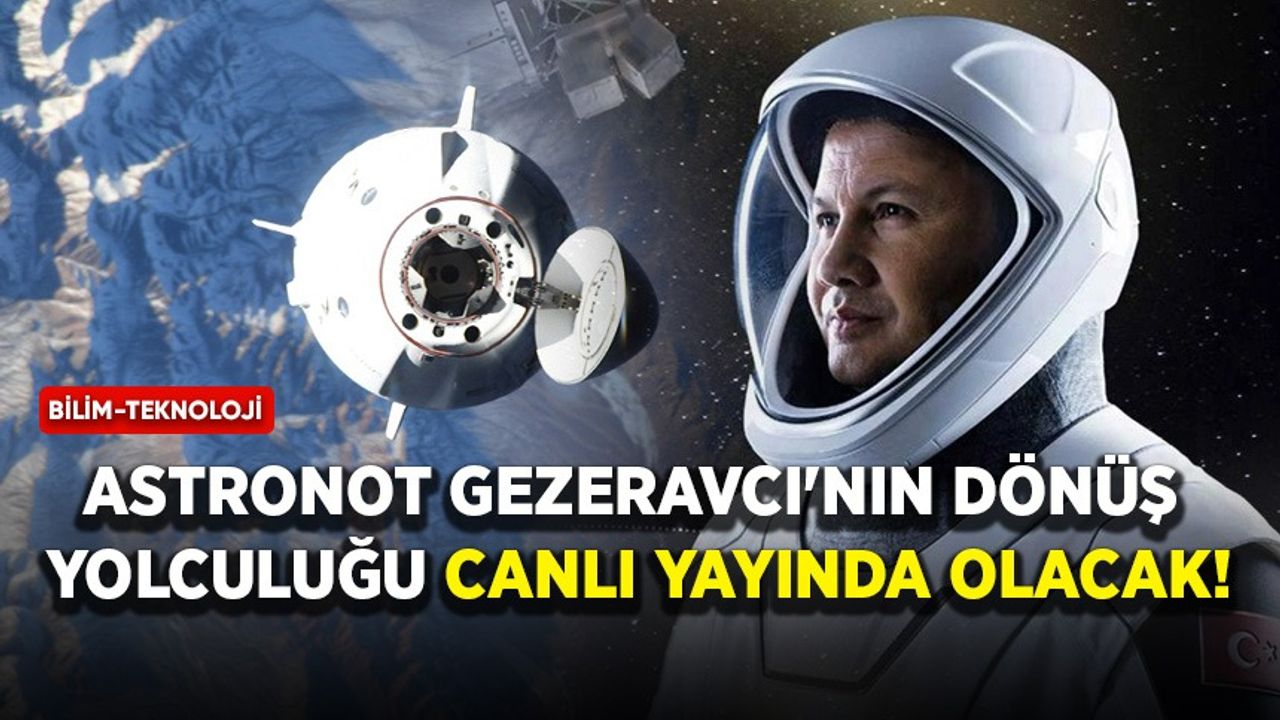 Astronot Gezeravcı'nın dönüş yolculuğu canlı yayında olacak