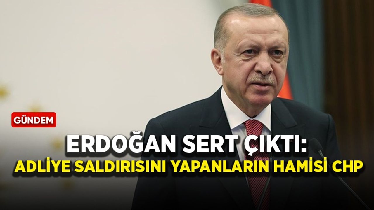 Erdoğan sert çıktı: Adliye saldırısını yapanların hamisi CHP