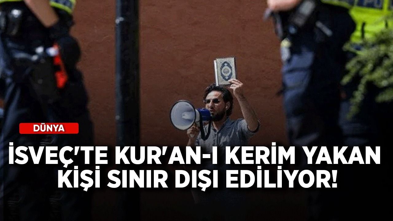 İsveç'te Kur'an-ı Kerim yakan kişi sınır dışı ediliyor!