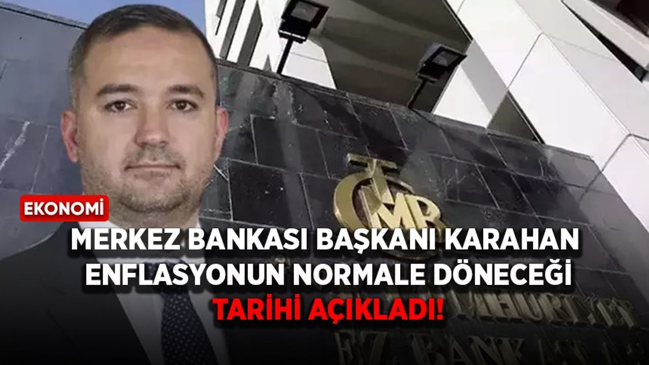 Merkez Bankası Başkanı Karahan, enflasyonun normale döneceği tarihi açıkladı
