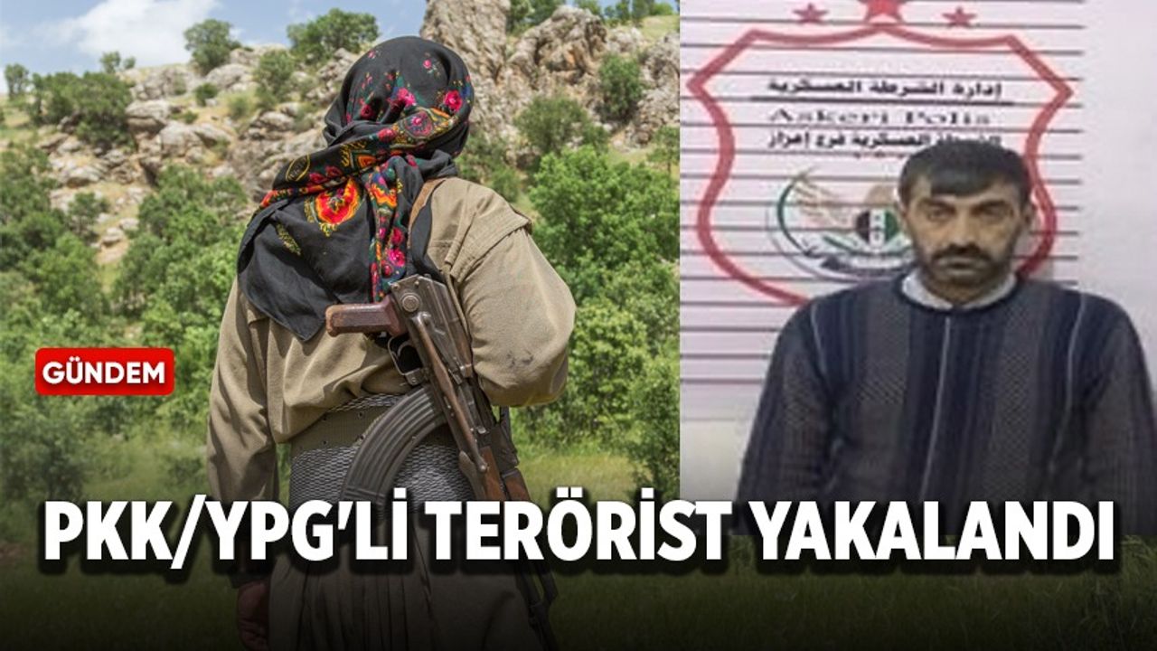 PKK/YPG'li terörist MİT'in istihbarat desteğiyle yakalandı
