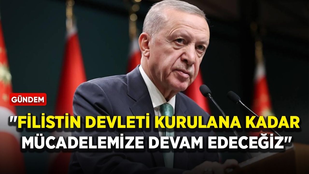 Cumhurbaşkanı Erdoğan'dan mesaj: Filistin Devleti kurulana kadar mücadelemize devam edeceğiz