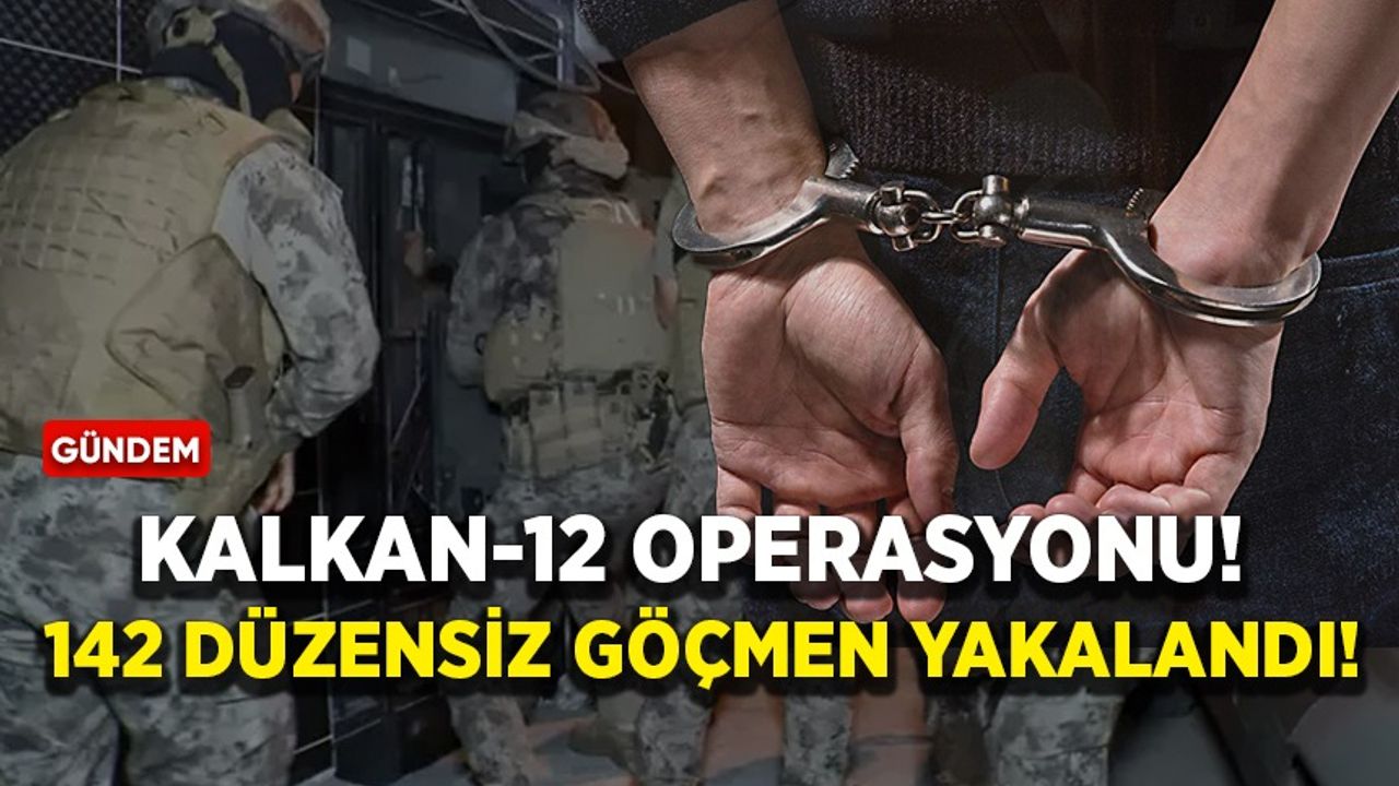 Kalkan-12 operasyonu! 142 düzensiz göçmen yakalandı