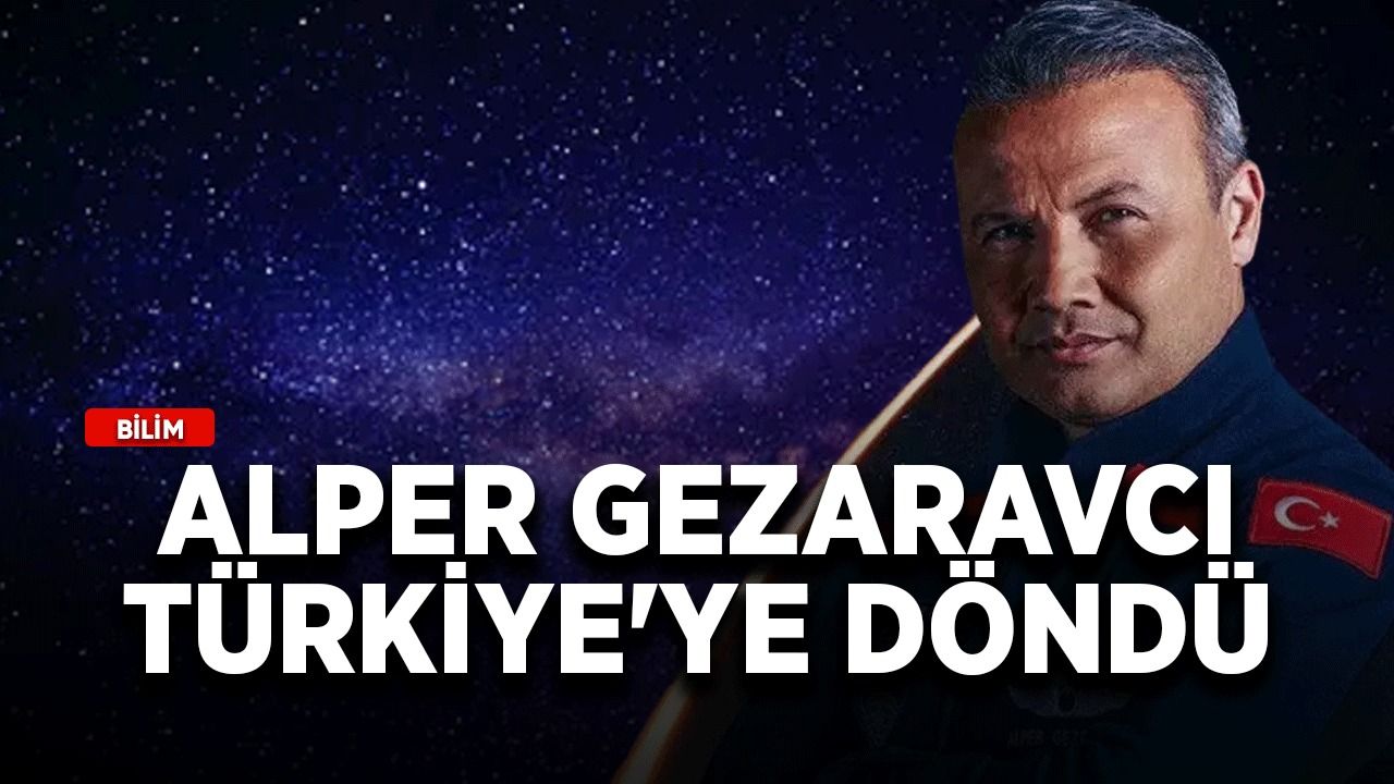 Alper Gezaravcı Türkiye'ye döndü