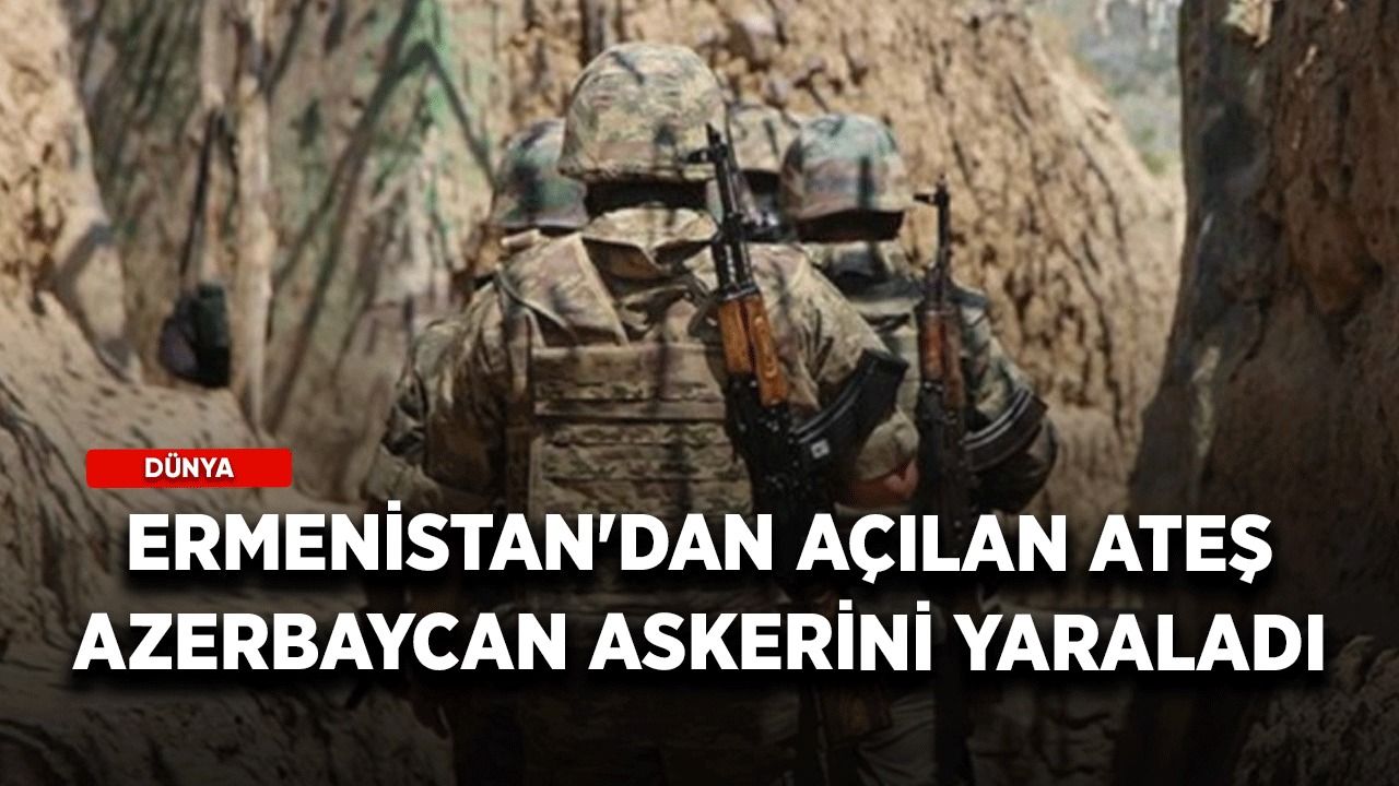 Ermenistan'dan açılan ateş Azerbaycan askerini yaraladı