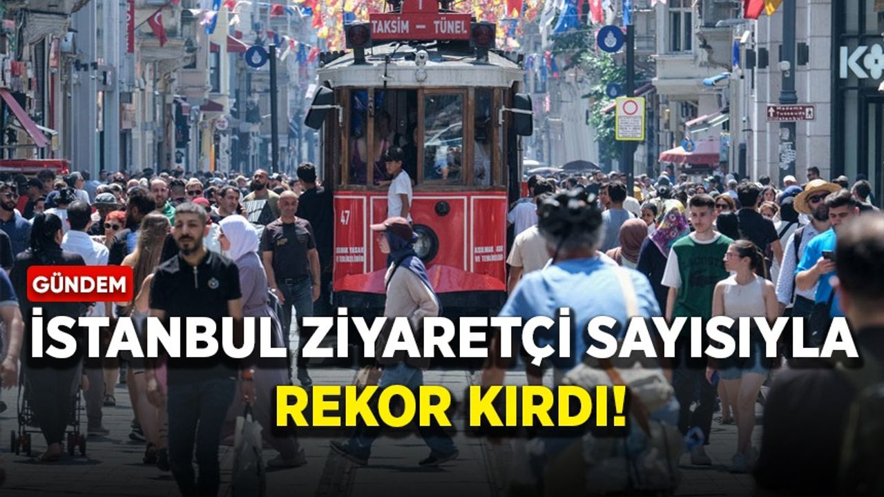 İstanbul ziyaretçi sayısıyla rekor kırdı!
