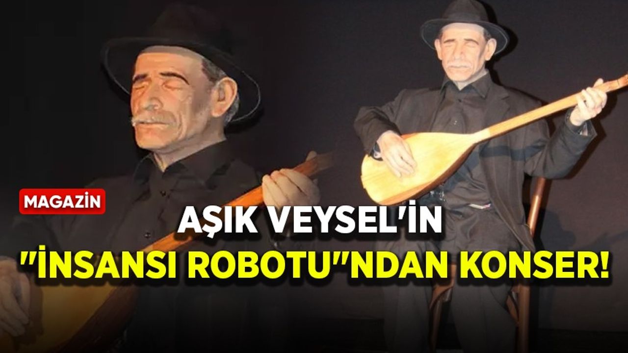 Aşık Veysel'in "insansı robotu"ndan konser